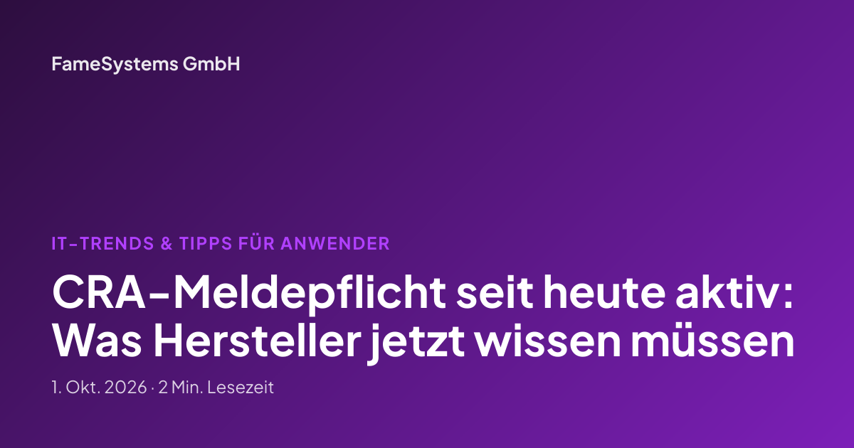 CRA-Meldepflicht seit heute aktiv: Was Hersteller jetzt wissen müssen