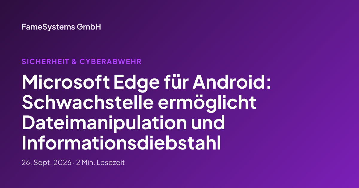 Microsoft Edge für Android: Schwachstelle ermöglicht Dateimanipulation und Informationsdiebstahl